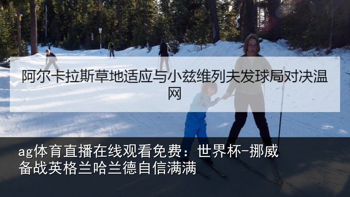 ag体育直播在线观看免费：世界杯-挪威备战英格兰哈兰德自信满满