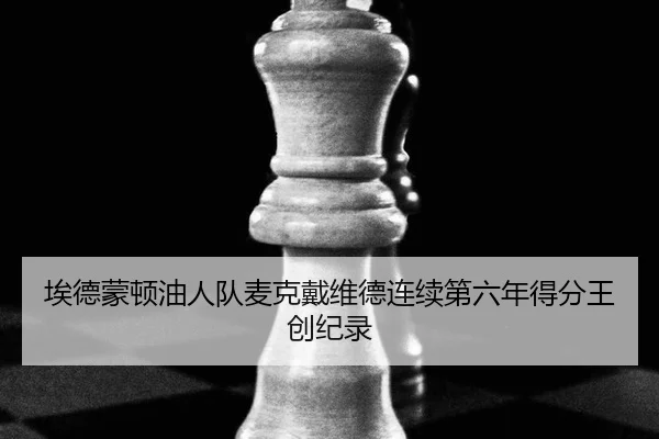 埃德蒙顿油人队麦克戴维德连续第六年得分王创纪录